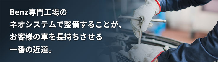 Benz専門工場のネオシステムで整備することが、お客様の車を長持ちさせる一番の近道。